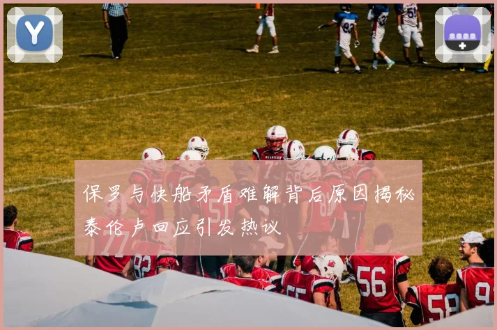 保罗与快船矛盾难解背后原因揭秘泰伦卢回应引发热议