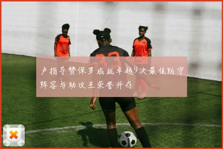 卢指导赞保罗成就卓越9次最佳防守阵容与助攻王荣誉并存